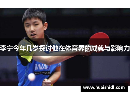 李宁今年几岁探讨他在体育界的成就与影响力